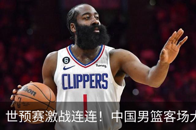 世预赛激战连连！中国男篮客场大胜卡塔尔 连夜归国备战黎巴嫩关键战