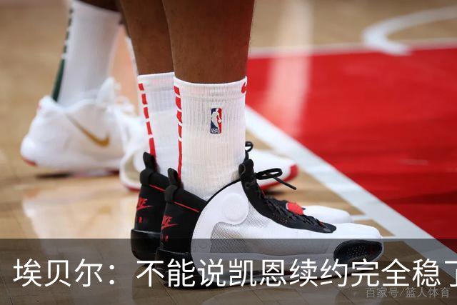 埃贝尔：不能说凯恩续约完全稳了，不过看不出能有什么障碍