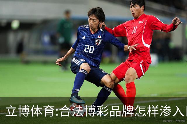 立博体育:合法博彩品牌怎样渗入日常观赛
